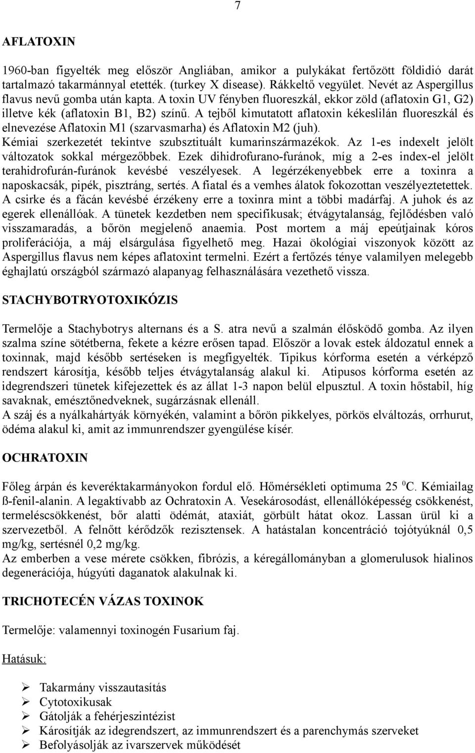 A tejből kimutatott aflatoxin kékeslilán fluoreszkál és elnevezése Aflatoxin M1 (szarvasmarha) és Aflatoxin M2 (juh). Kémiai szerkezetét tekintve szubsztituált kumarinszármazékok.