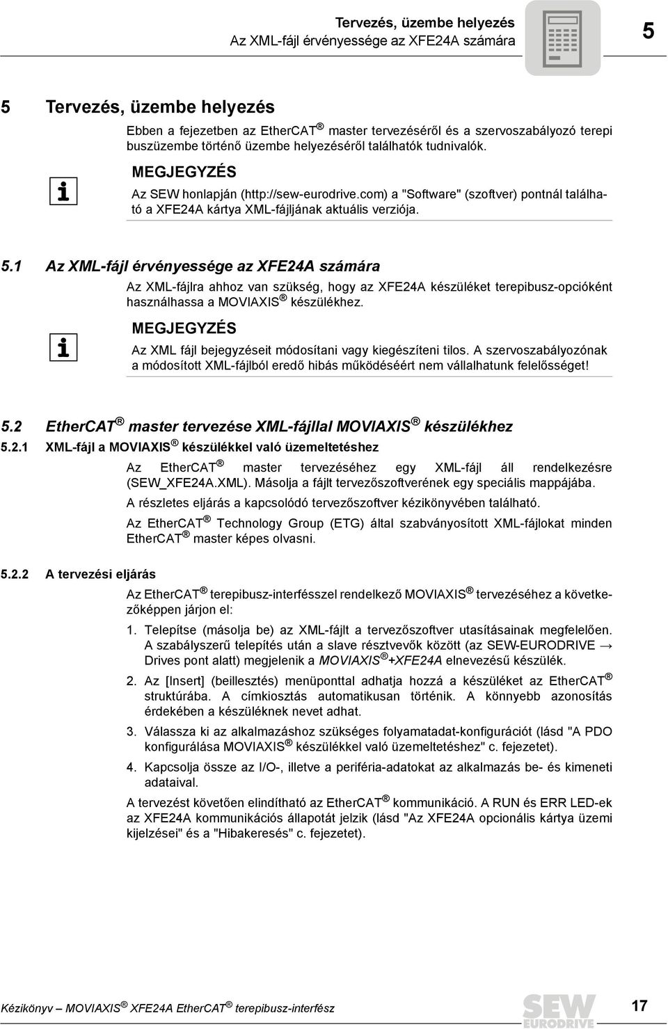 1 Az XML-fájl érvényessége az XFE24A számára Az XML-fájlra ahhoz van szükség, hogy az XFE24A készüléket terepibusz-opcióként használhassa a MOVIAXIS készülékhez.