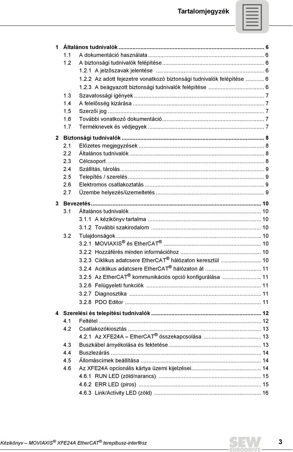 .. 7 2 Biztonsági tudnivalók... 8 2.1 Előzetes megjegyzések... 8 2.2 Általános tudnivalók... 8 2.3 Célcsoport... 8 2.4 Szállítás, tárolás... 9 2.5 Telepítés / szerelés... 9 2.6 Elektromos csatlakoztatás.