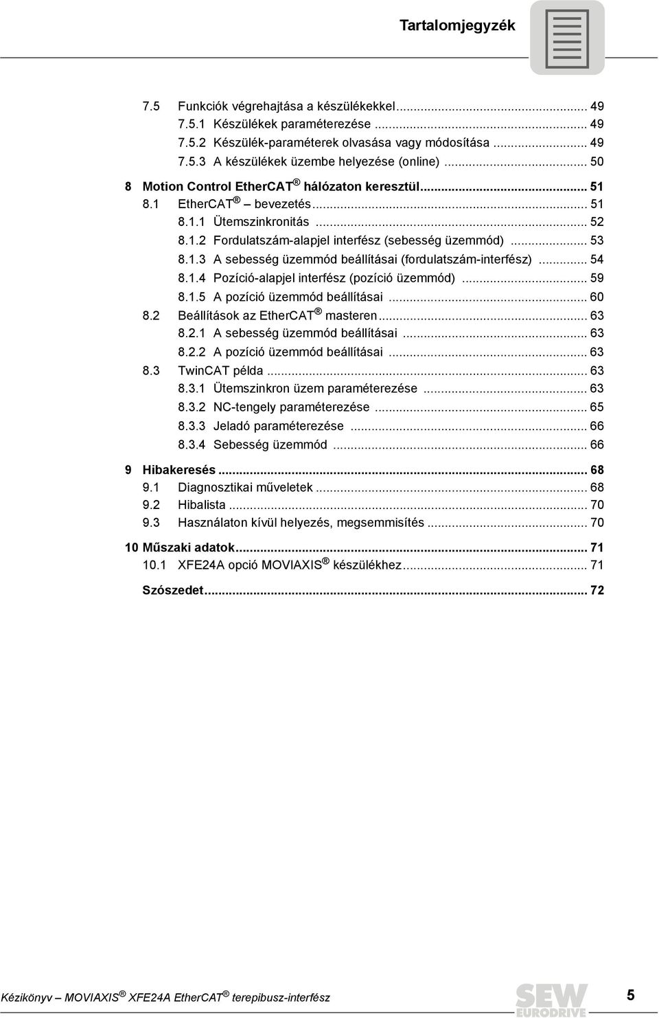 .. 54 8.1.4 Pozíció-alapjel interfész (pozíció üzemmód)... 59 8.1.5 A pozíció üzemmód beállításai... 60 8.2 Beállítások az EtherCAT masteren... 63 8.2.1 A sebesség üzemmód beállításai... 63 8.2.2 A pozíció üzemmód beállításai.