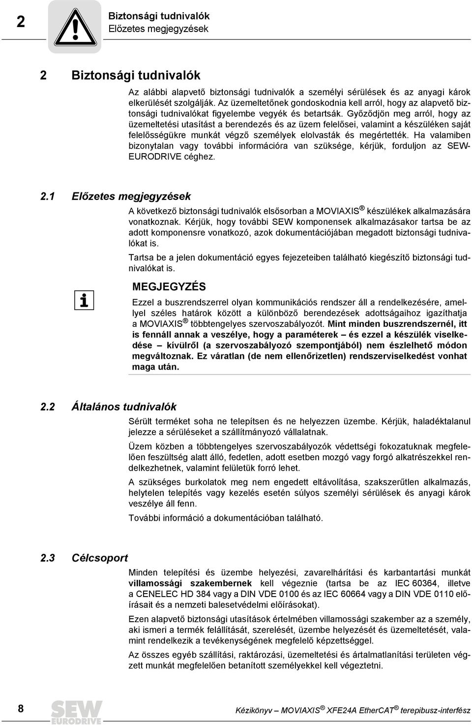 Győződjön meg arról, hogy az üzemeltetési utasítást a berendezés és az üzem felelősei, valamint a készüléken saját felelősségükre munkát végző személyek elolvasták és megértették.