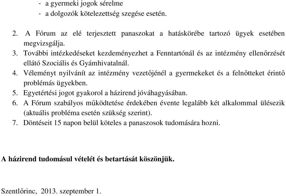 Véleményt nyilvánít az intézmény vezetőjénél a gyermekeket és a felnőtteket érintő problémás ügyekben. 5. Egyetértési jogot gyakorol a házirend jóváhagyásában. 6.