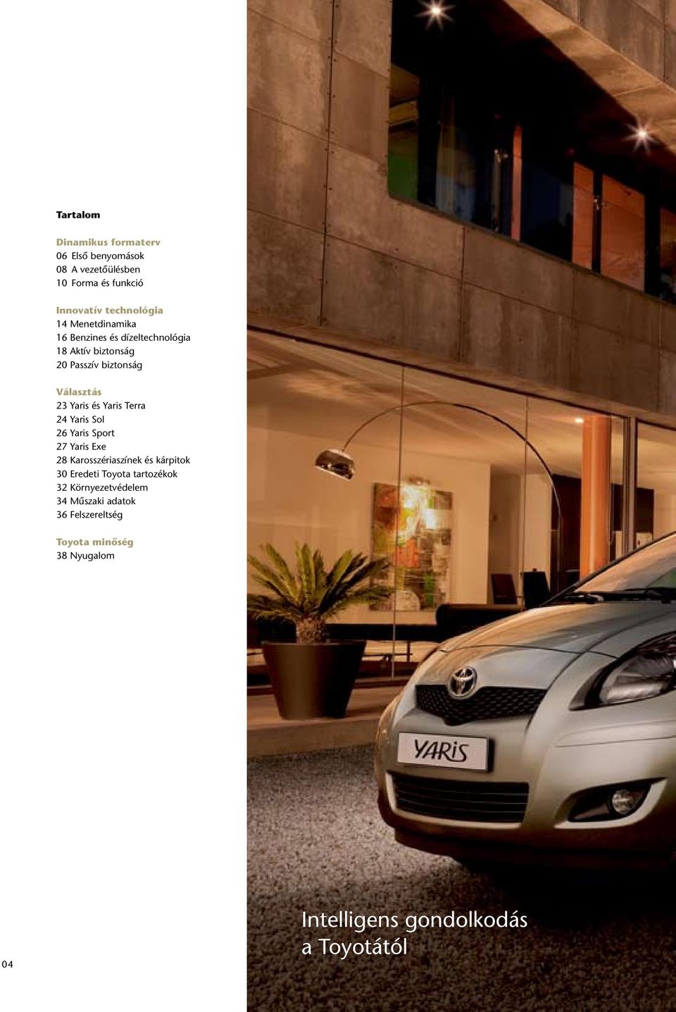 Terra 24 Yaris Sol 26 Yaris Sport 27 Yaris Exe 28 Karosszériaszínek és kárpitok 30 Eredeti Toyota tartozékok 32