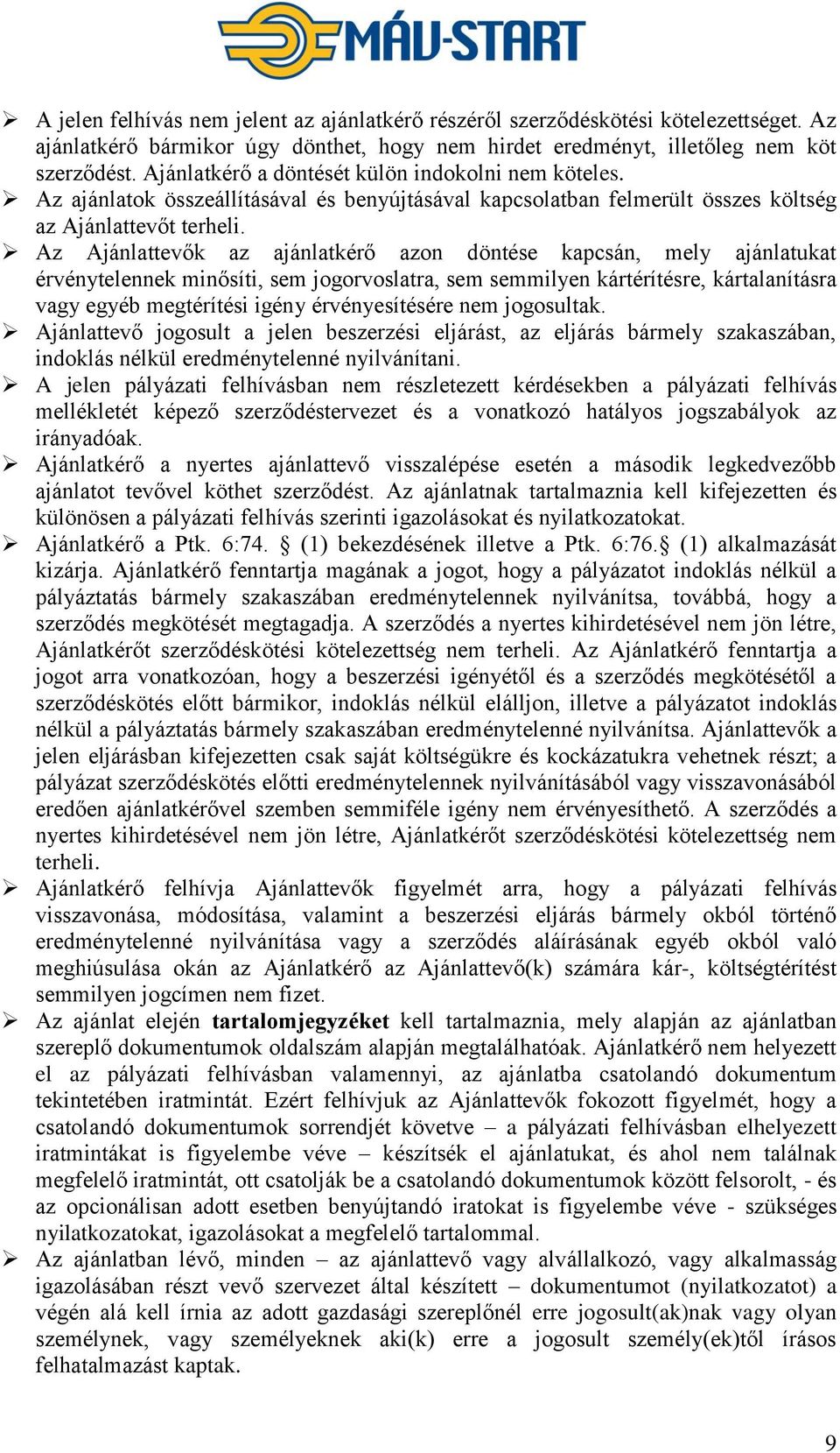 Az Ajánlattevők az ajánlatkérő azon döntése kapcsán, mely ajánlatukat érvénytelennek minősíti, sem jogorvoslatra, sem semmilyen kártérítésre, kártalanításra vagy egyéb megtérítési igény