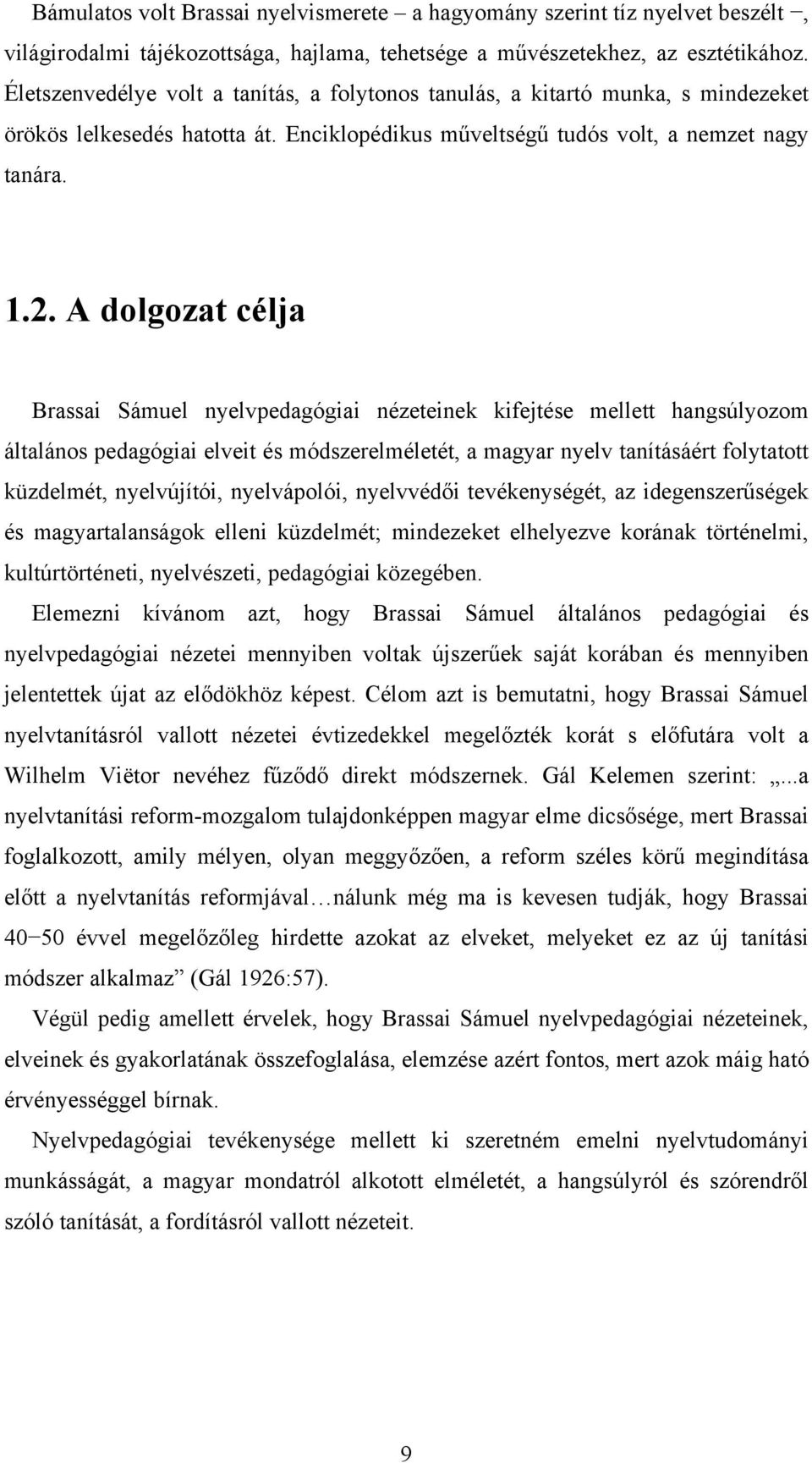 A dolgozat célja Brassai Sámuel nyelvpedagógiai nézeteinek kifejtése mellett hangsúlyozom általános pedagógiai elveit és módszerelméletét, a magyar nyelv tanításáért folytatott küzdelmét,