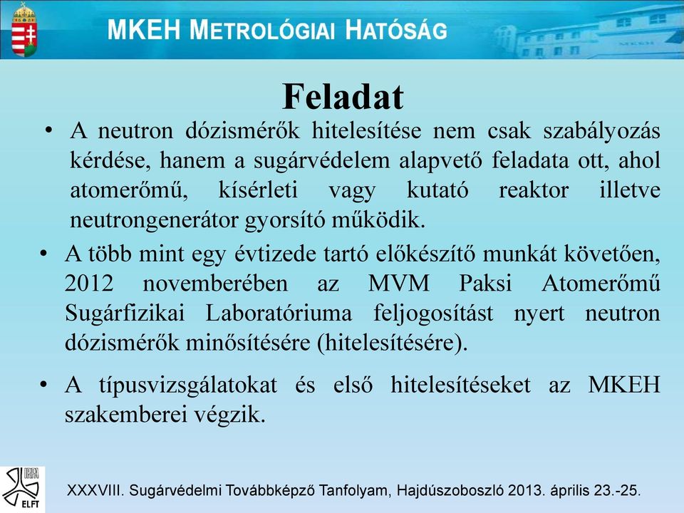 A több mint egy évtizede tartó előkészítő munkát követően, 2012 novemberében az MVM Paksi Atomerőmű Sugárfizikai