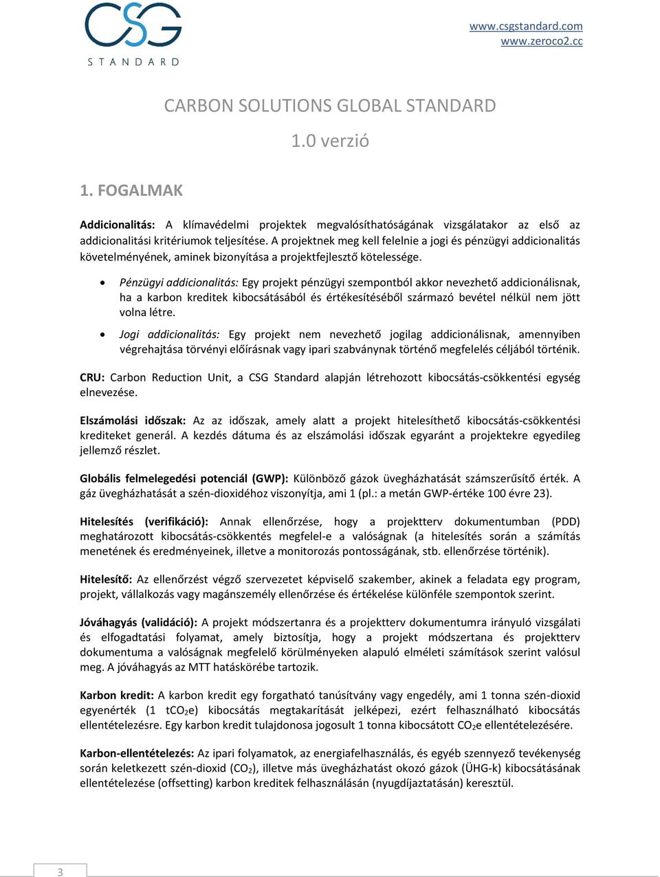 Pénzügyi addicionalitás: Egy projekt pénzügyi szempontból akkor nevezhető addicionálisnak, ha a karbon kreditek kibocsátásából és értékesítéséből származó bevétel nélkül nem jött volna létre.