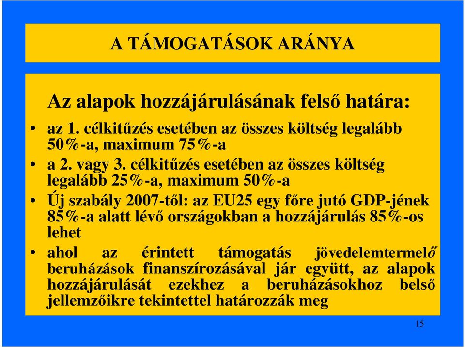 célkitűzés esetében az összes költség legalább 25%-a, maximum 50%-a Új szabály 2007-től: az EU25 egy főre jutó GDP-jének 85%-a