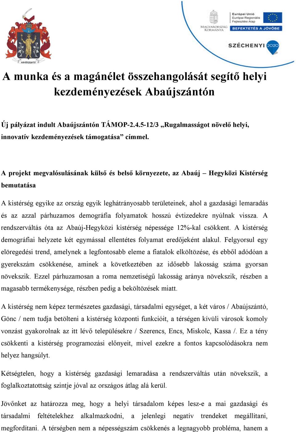 A projekt megvalósulásának külső és belső környezete, az Abaúj Hegyközi Kistérség bemutatása A kistérség egyike az ország egyik leghátrányosabb területeinek, ahol a gazdasági lemaradás és az azzal