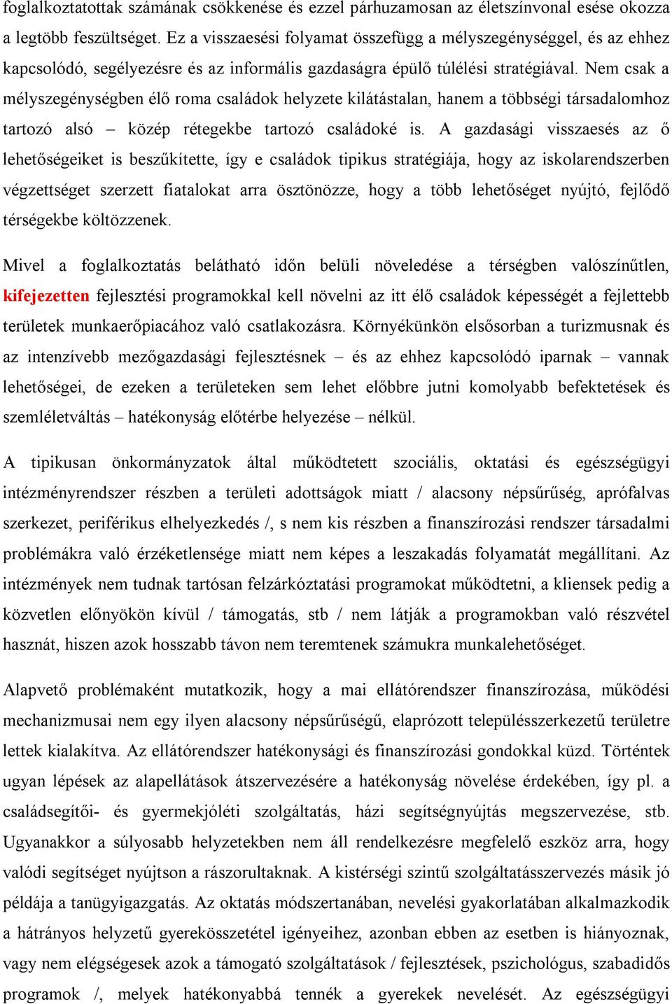 Nem csak a mélyszegénységben élő roma családok helyzete kilátástalan, hanem a többségi társadalomhoz tartozó alsó közép rétegekbe tartozó családoké is.