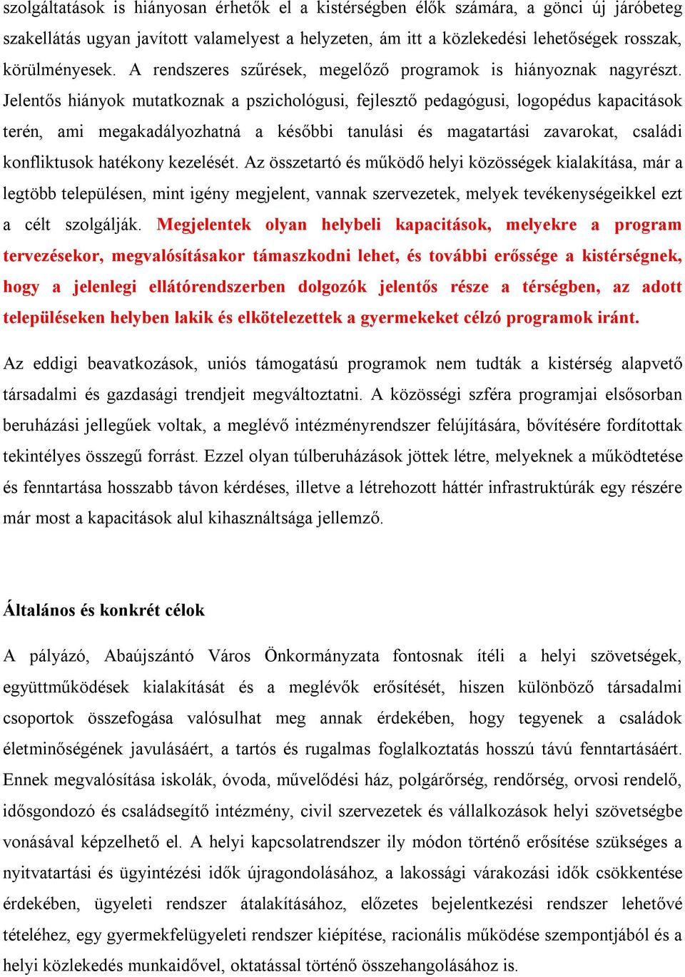 Jelentős hiányok mutatkoznak a pszichológusi, fejlesztő pedagógusi, logopédus kapacitások terén, ami megakadályozhatná a későbbi tanulási és magatartási zavarokat, családi konfliktusok hatékony