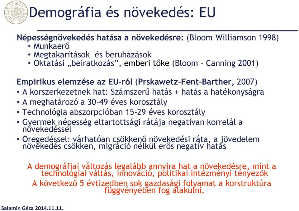 Gyermek népesség eltartottsági rátája negatívan korrelál a növekedéssel Öregedéssel: várhatóan csökkenő növekedési ráta, a jövedelem növekedés csökken, migráció nélkül erős negatív hatás A