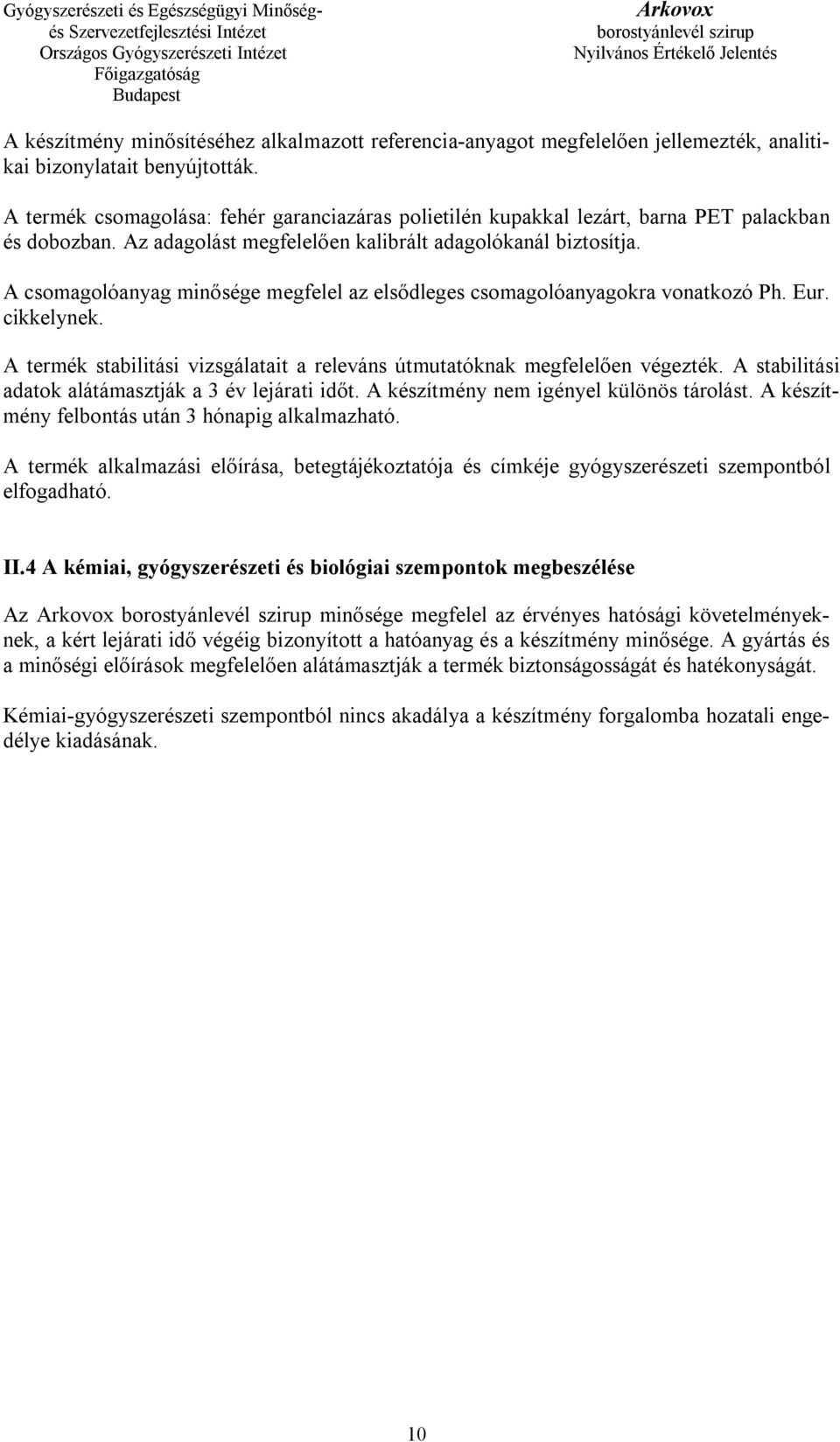 A csomagolóanyag minősége megfelel az elsődleges csomagolóanyagokra vonatkozó Ph. Eur. cikkelynek. A termék stabilitási vizsgálatait a releváns útmutatóknak megfelelően végezték.