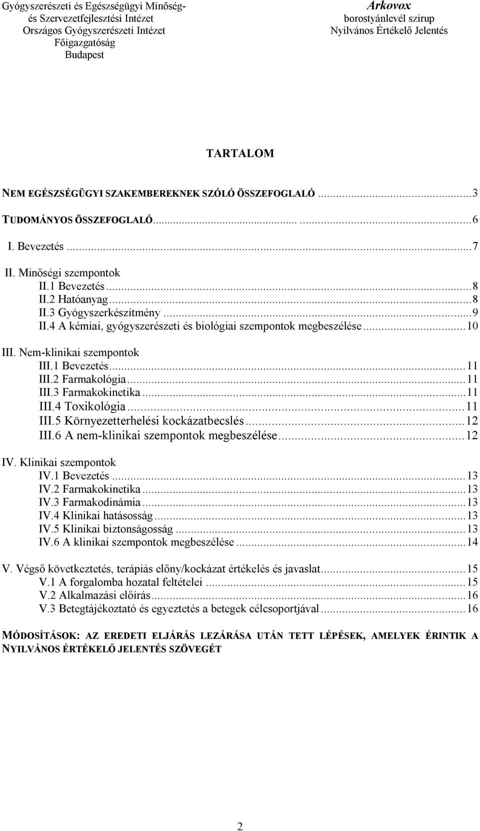 .. 11 III.5 Környezetterhelési kockázatbecslés... 12 III.6 A nem-klinikai szempontok megbeszélése... 12 IV. Klinikai szempontok IV.1 Bevezetés... 13 IV.2 Farmakokinetika... 13 IV.3 Farmakodinámia.