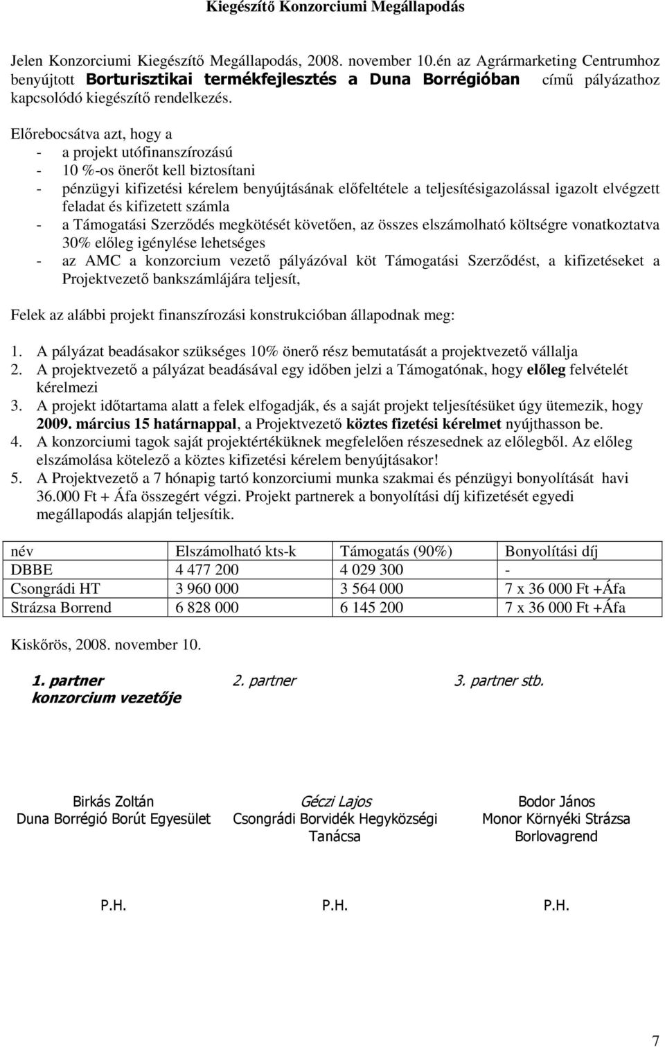 Elırebocsátva azt, hogy a - a projekt utófinanszírozású - 10 %-os önerıt kell biztosítani - pénzügyi kifizetési kérelem benyújtásának elıfeltétele a teljesítésigazolással igazolt elvégzett feladat és