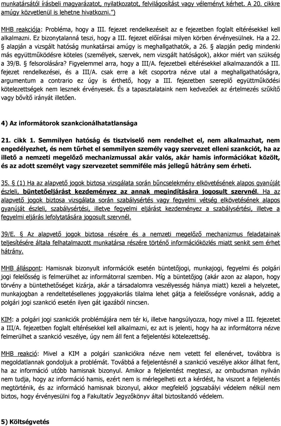 alapján a vizsgált hatóság munkatársai amúgy is meghallgathatók, a 26. alapján pedig mindenki más együttműködésre köteles (személyek, szervek, nem vizsgált hatóságok), akkor miért van szükség a 39/B.