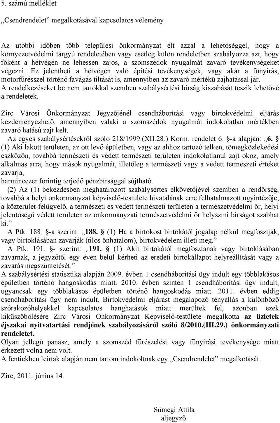 Ez jelentheti a hétvégén való építési tevékenységek, vagy akár a fűnyírás, motorfűrésszel történő favágás tiltását is, amennyiben az zavaró mértékű zajhatással jár.