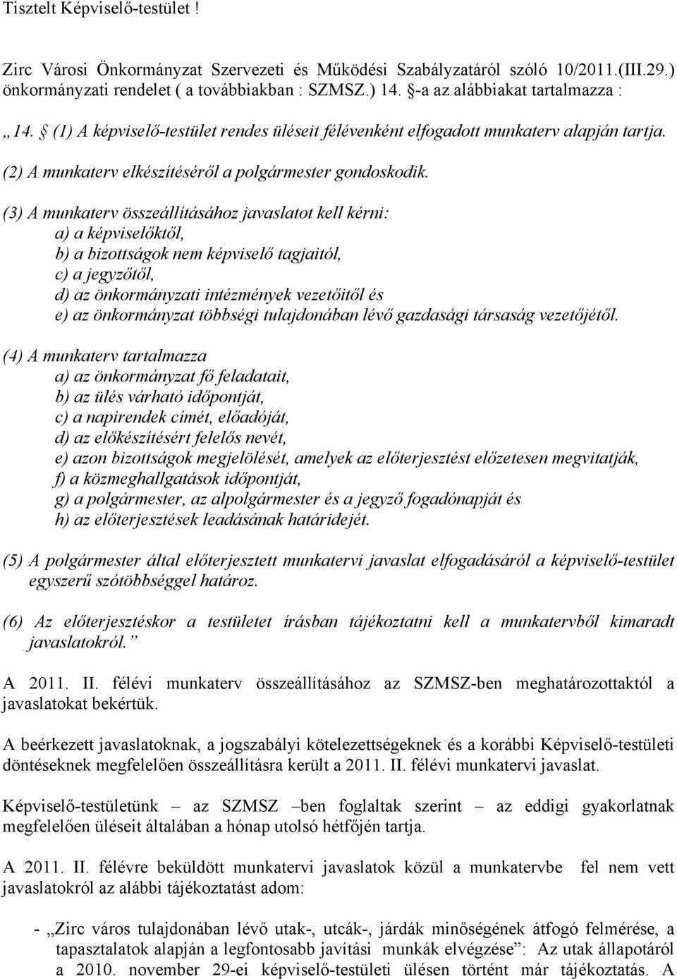 (3) A munkaterv összeállításához javaslatot kell kérni: a) a képviselőktől, b) a bizottságok nem képviselő tagjaitól, c) a jegyzőtől, d) az önkormányzati intézmények vezetőitől és e) az önkormányzat