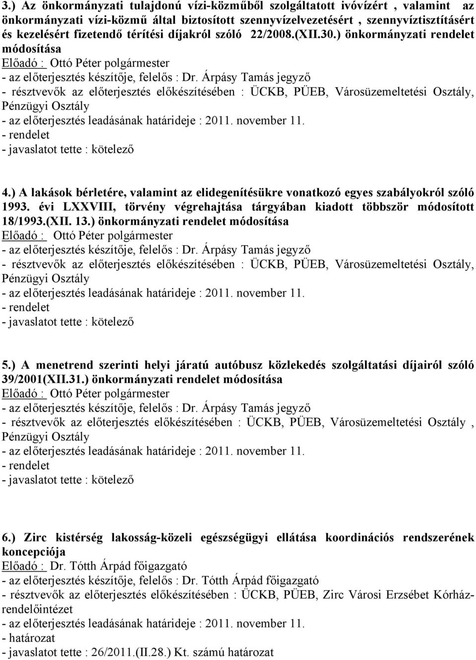 ) önkormányzati rendelet módosítása - résztvevők az előterjesztés előkészítésében : ÜCKB, PÜEB, Városüzemeltetési Osztály, Pénzügyi Osztály - az előterjesztés leadásának határideje : 2011.