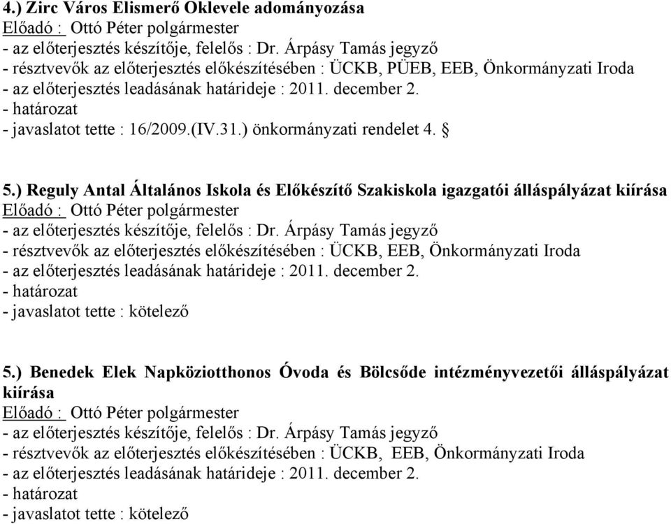 ) Reguly Antal Általános Iskola és Előkészítő Szakiskola igazgatói álláspályázat kiírása - résztvevők az előterjesztés előkészítésében : ÜCKB, EEB, Önkormányzati Iroda - az