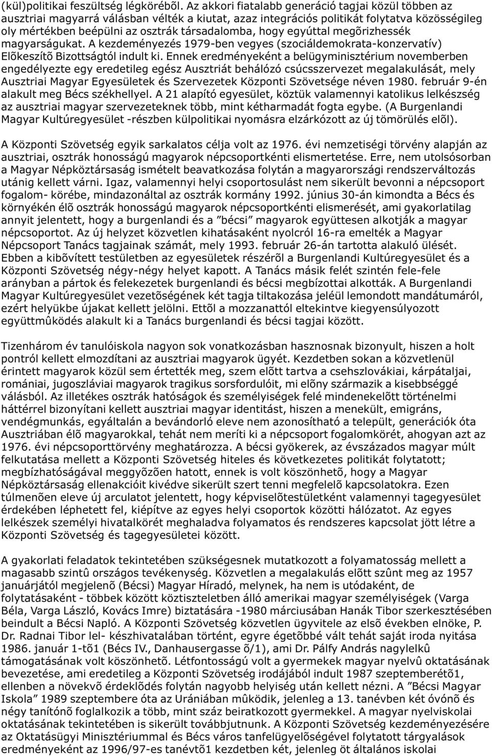 hogy egyúttal megõrizhessék magyarságukat. A kezdeményezés 1979-ben vegyes (szociáldemokrata-konzervatív) Elõkeszítõ Bizottságtól indult ki.