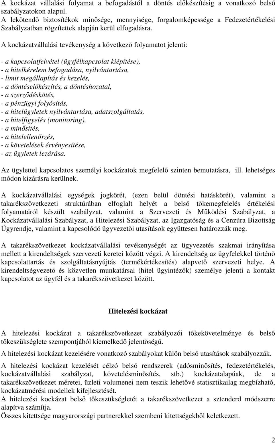 A kockázatvállalási tevékenység a következő folyamatot jelenti: - a kapcsolatfelvétel (ügyfélkapcsolat kiépítése), - a hitelkérelem befogadása, nyilvántartása, - limit megállapítás és kezelés, - a