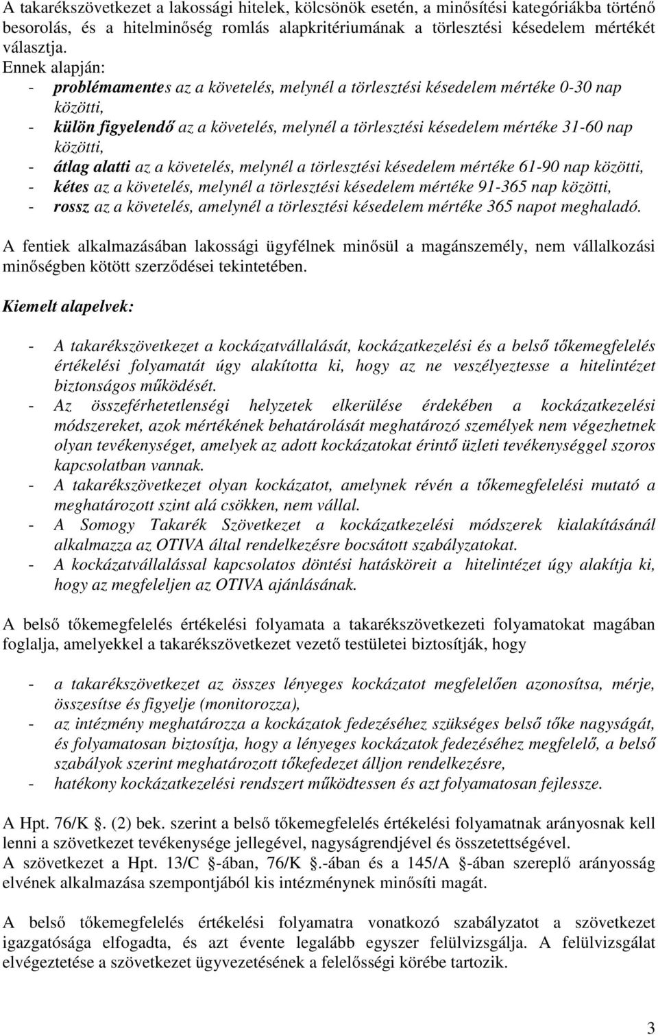 - átlag alatti az a követelés, melynél a törlesztési késedelem mértéke 61-90 nap közötti, - kétes az a követelés, melynél a törlesztési késedelem mértéke 91-365 nap közötti, - rossz az a követelés,