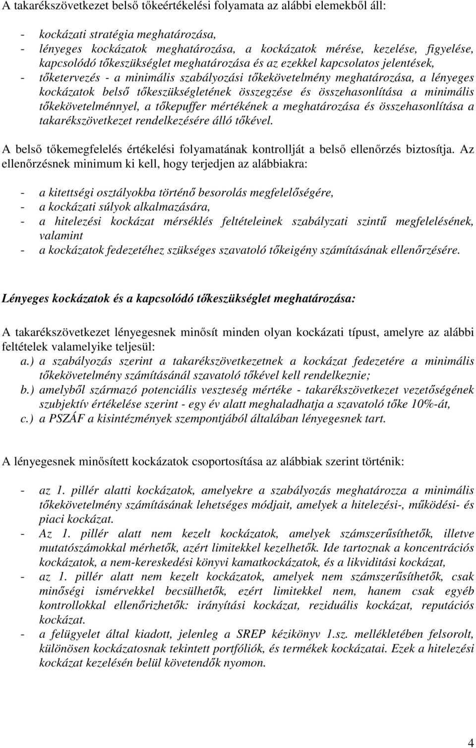 összegzése és összehasonlítása a minimális tőkekövetelménnyel, a tőkepuffer mértékének a meghatározása és összehasonlítása a takarékszövetkezet rendelkezésére álló tőkével.