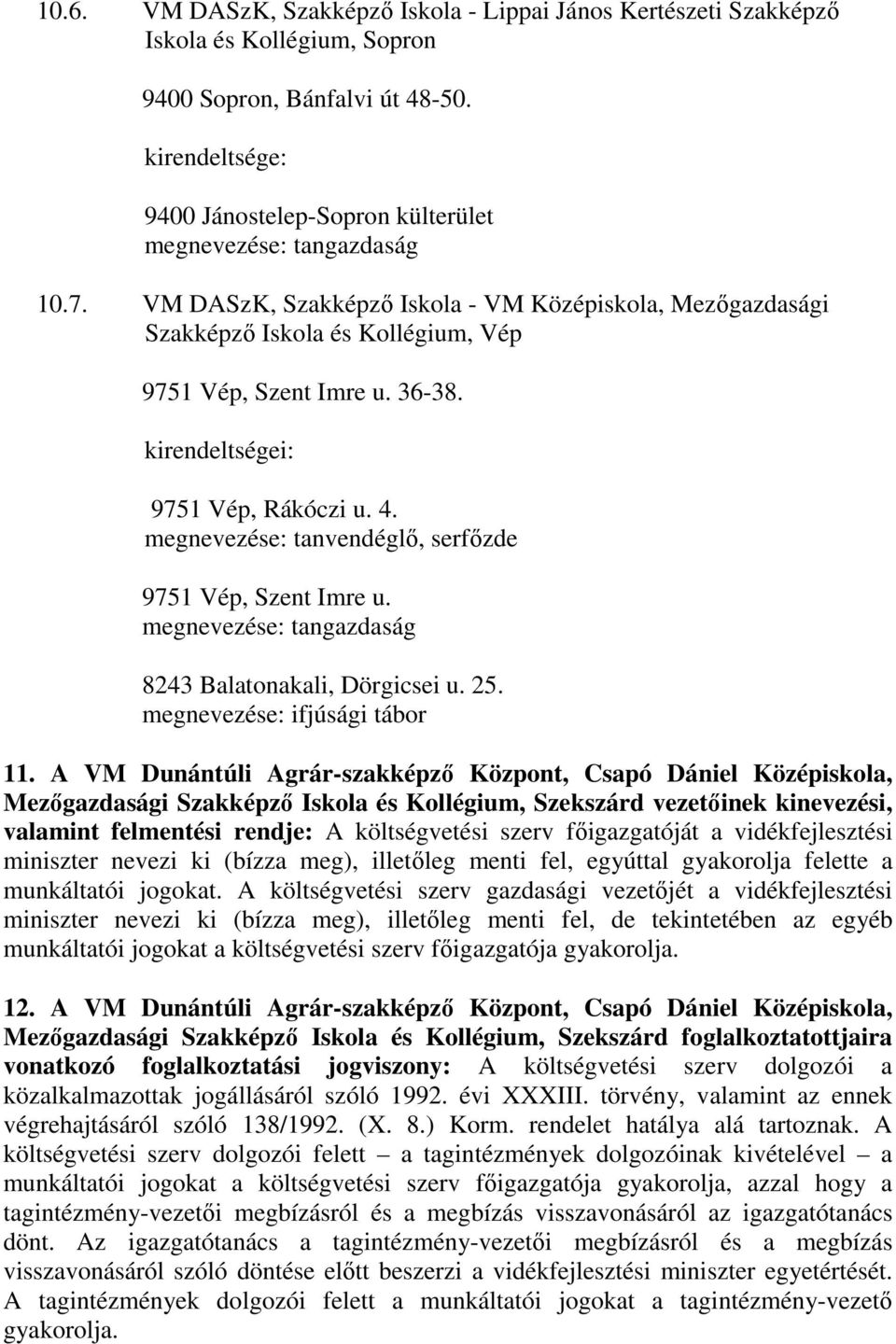 36-38. kirendeltségei: 9751 Vép, Rákóczi u. 4. megnevezése: tanvendéglő, serfőzde 9751 Vép, Szent Imre u. megnevezése: tangazdaság 8243 Balatonakali, Dörgicsei u. 25. megnevezése: ifjúsági tábor 11.