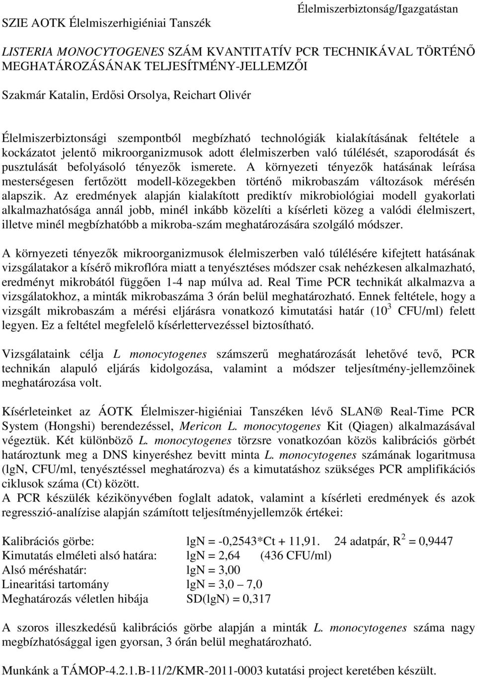 pusztulását befolyásoló tényezők ismerete. A környezeti tényezők hatásának leírása mesterségesen fertőzött modell-közegekben történő mikrobaszám változások mérésén alapszik.