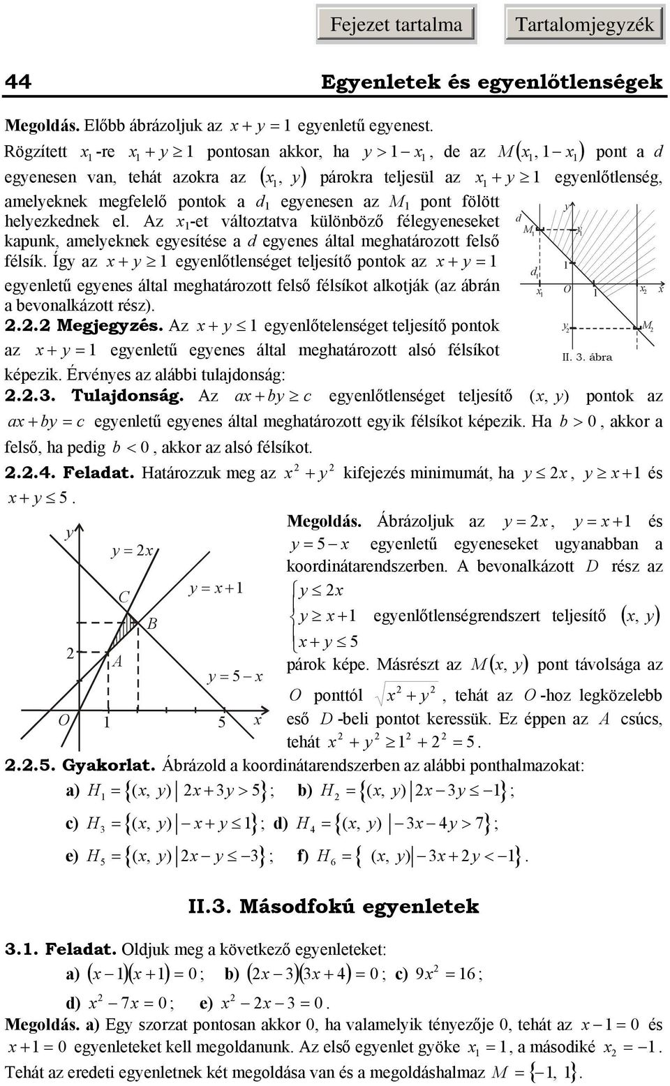 félsík Így z + y egyenlőtlenséget teljesítő pontok z + y d egyenletű egyenes áltl meghtározott felső félsíkot lkotják (z ábrán O bevonlkázott rész) Megjegyzés Az + y egyenlőtelenséget teljesítő