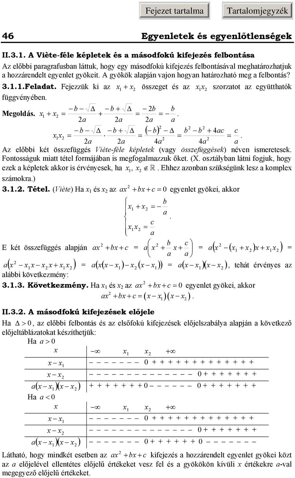 Feldt Fejezzük ki z + összeget és z szorztot z együtthtók függvényében b b + b b Megoldás + + b b + ( b) b b + c c Az előbbi két összefüggés Viète-féle képletek (vgy összefüggések) néven ismeretesek