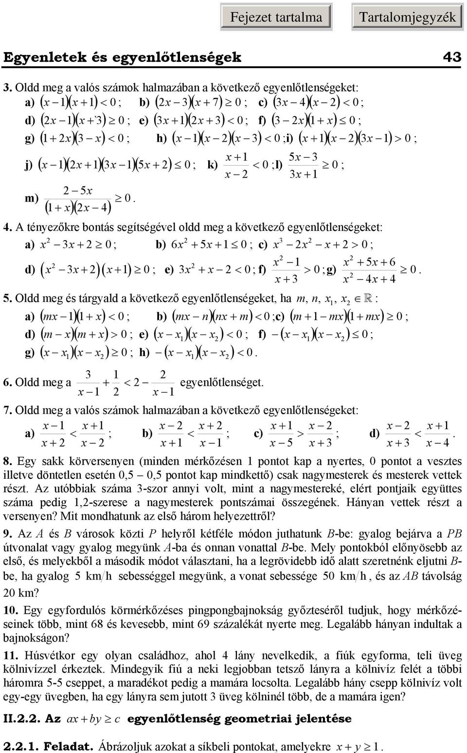 + 5 + 6 + )( + ) 0 e) + < 0 f) > 0 g) 0 + + 5 Oldd meg és tárgyld következő egyenlőtlenségeket, h m, n,, : ) ( m )( + ) < 0 b) ( m n)( n + m) < 0 c) ( m + m)( + m) 0 d) ( m )( m + ) > 0 e) ( )( ) < 0