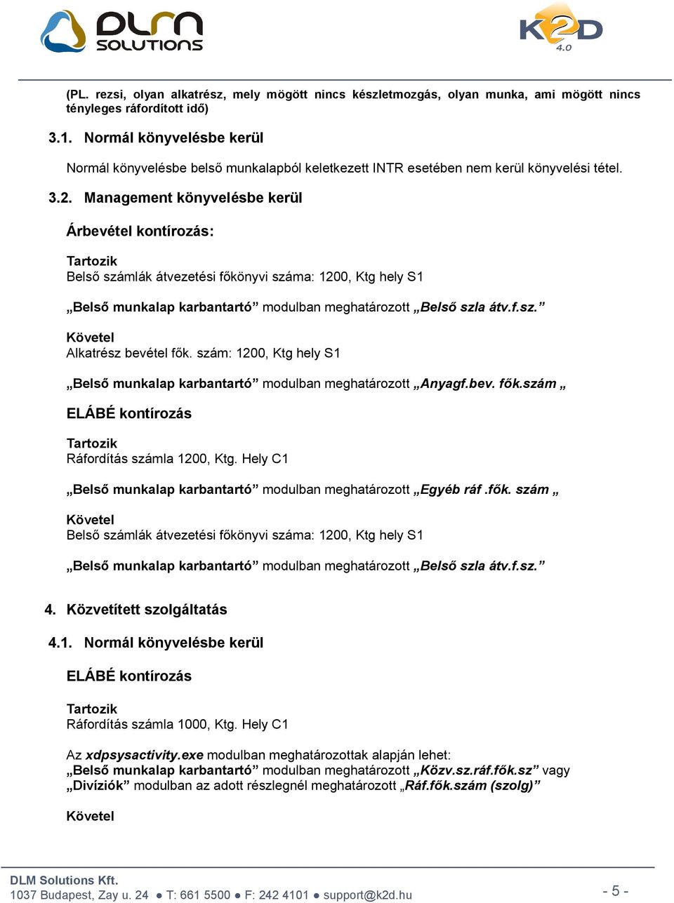 Management könyvelésbe kerül Árbevétel kontírozás: Tartozik Belső számlák átvezetési főkönyvi száma: 1200, Ktg hely S1 Belső munkalap karbantartó modulban meghatározott Belső szla átv.f.sz. Követel Alkatrész bevétel fők.