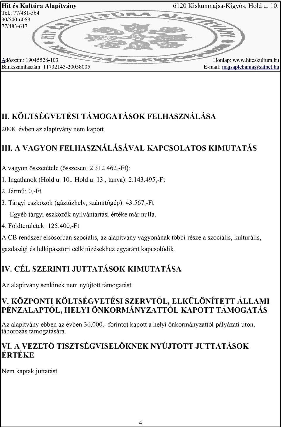 400,-Ft A CB rendszer elsősorban szociális, az alapítvány vagyonának többi része a szociális, kulturális, gazdasági és lelkipásztori célkitűzésekhez egyaránt kapcsolódik. IV.