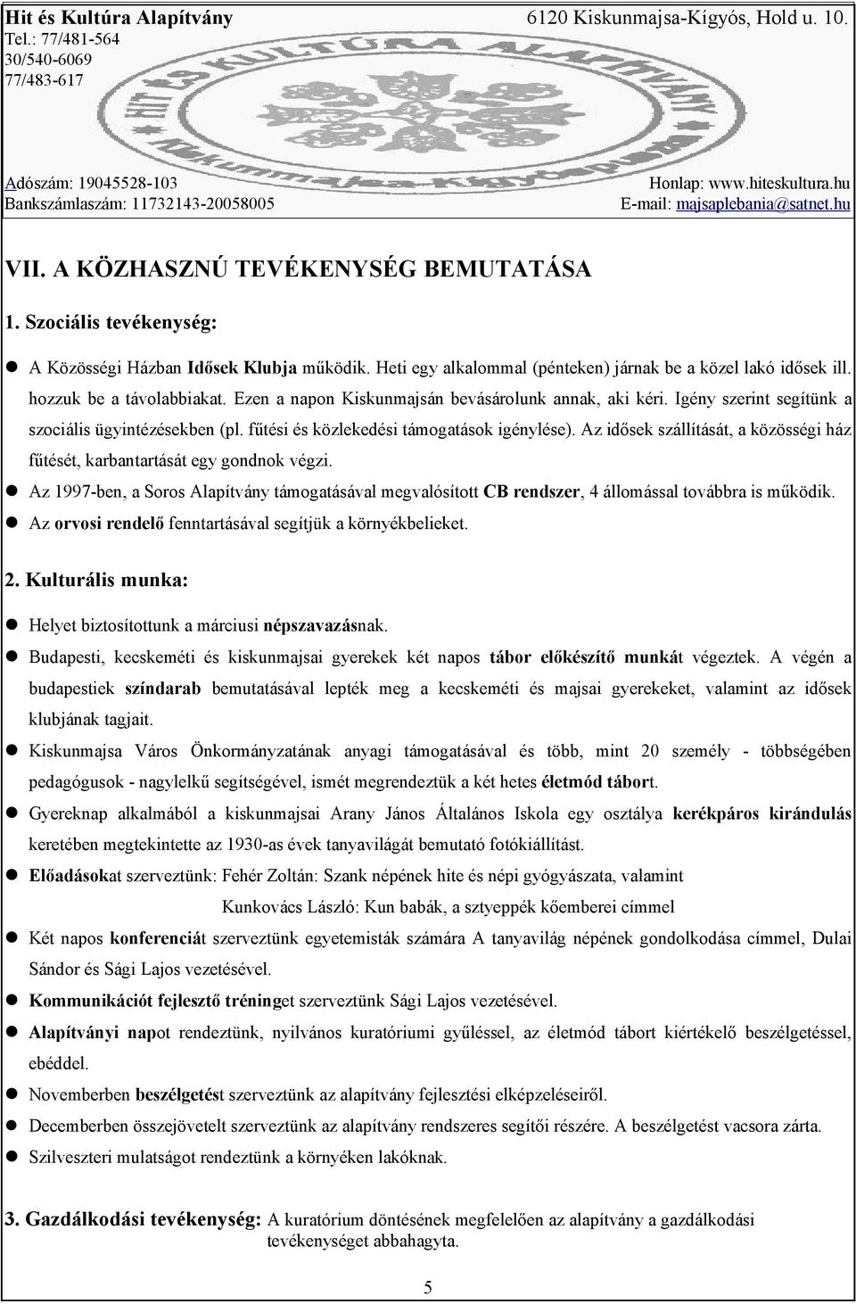 Az idősek szállítását, a közösségi ház fűtését, karbantartását egy gondnok végzi. Az 1997-ben, a Soros Alapítvány támogatásával megvalósított CB rendszer, 4 állomással továbbra is működik.