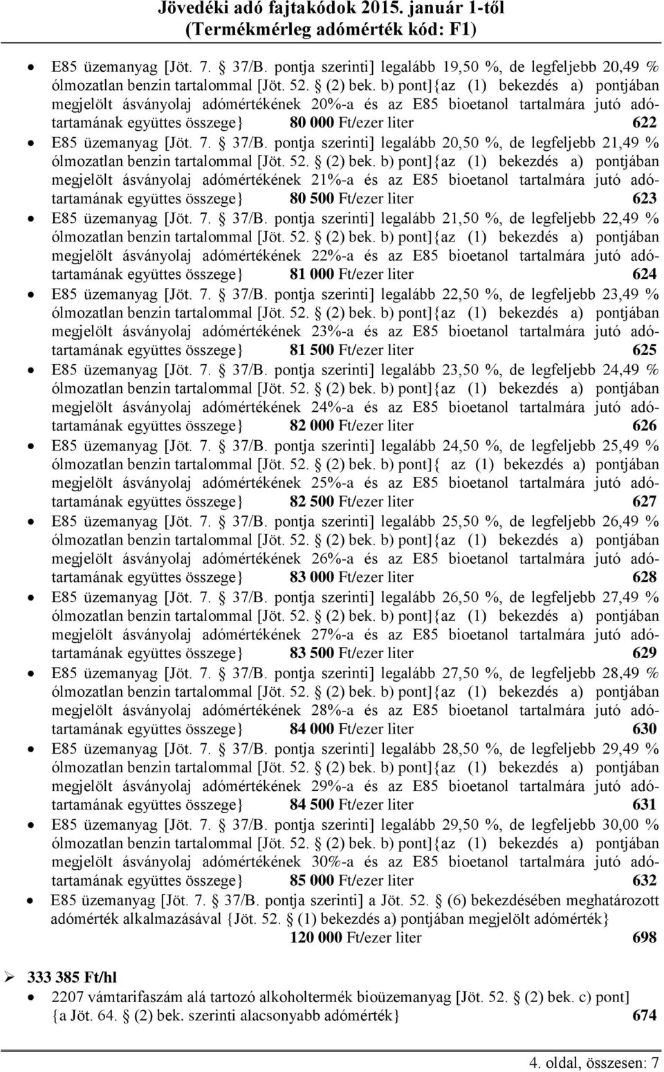 szerinti] legalább 20,50 %, de legfeljebb 21,49 % megjelölt ásványolaj adómértékének 21%-a és az E85 bioetanol tartalmára jutó adótartamának együttes összege} 80 500 Ft/ezer liter 623  pontja