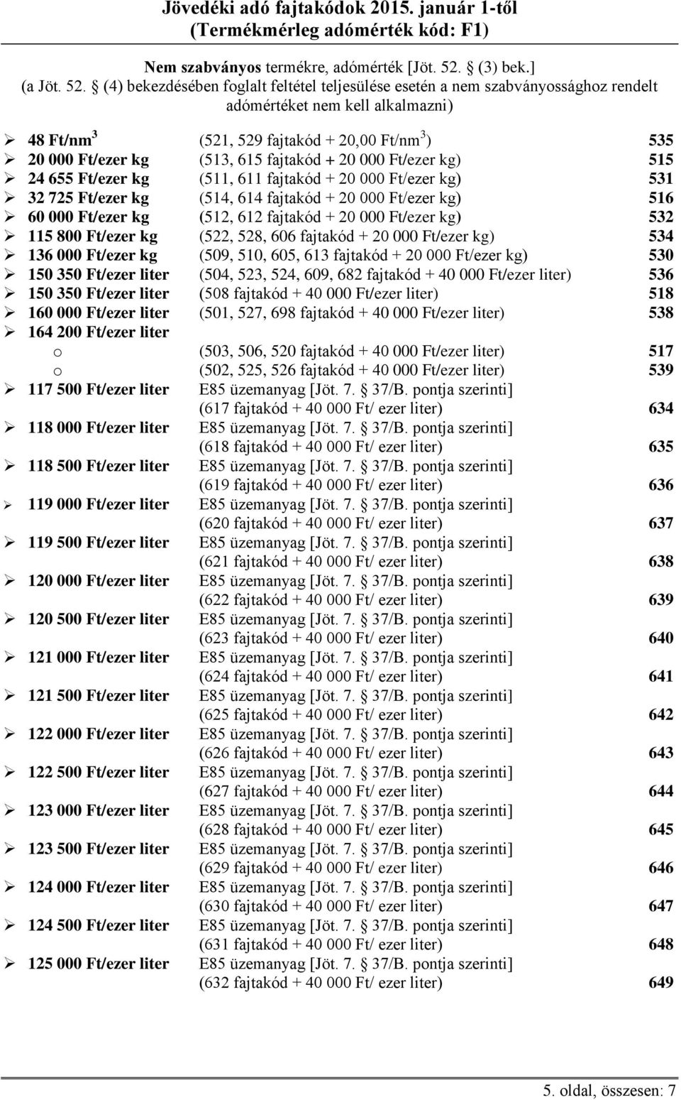 (4) bekezdésében foglalt feltétel teljesülése esetén a nem szabványossághoz rendelt adómértéket nem kell alkalmazni) 48 Ft/nm 3 (521, 529 fajtakód + 20,00 Ft/nm 3 ) 535 20 000 Ft/ezer kg (513, 615