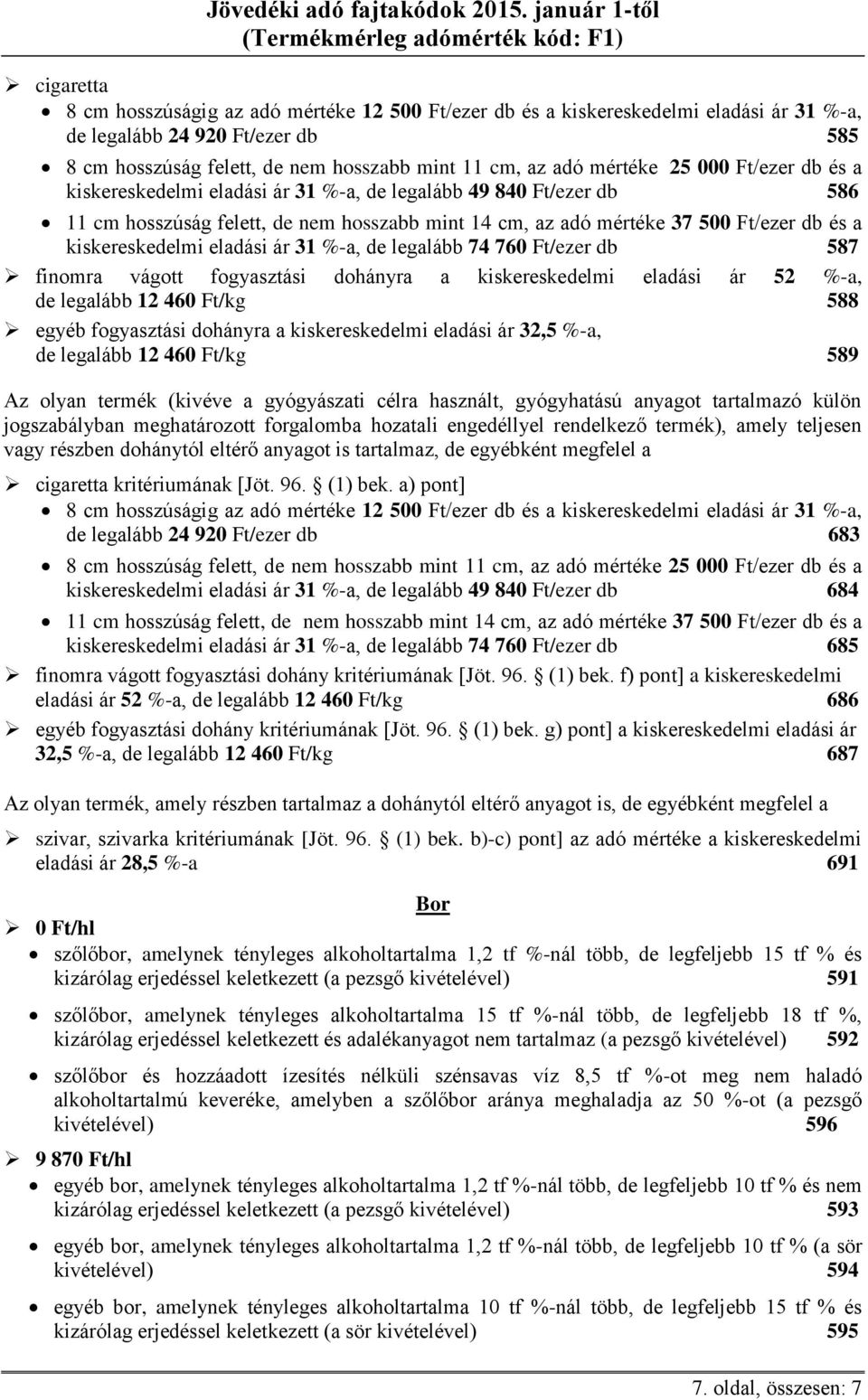 eladási ár 31 %-a, de legalább 74 760 Ft/ezer db 587 finomra vágott fogyasztási dohányra a kiskereskedelmi eladási ár 52 %-a, de legalább 12 460 Ft/kg 588 egyéb fogyasztási dohányra a kiskereskedelmi