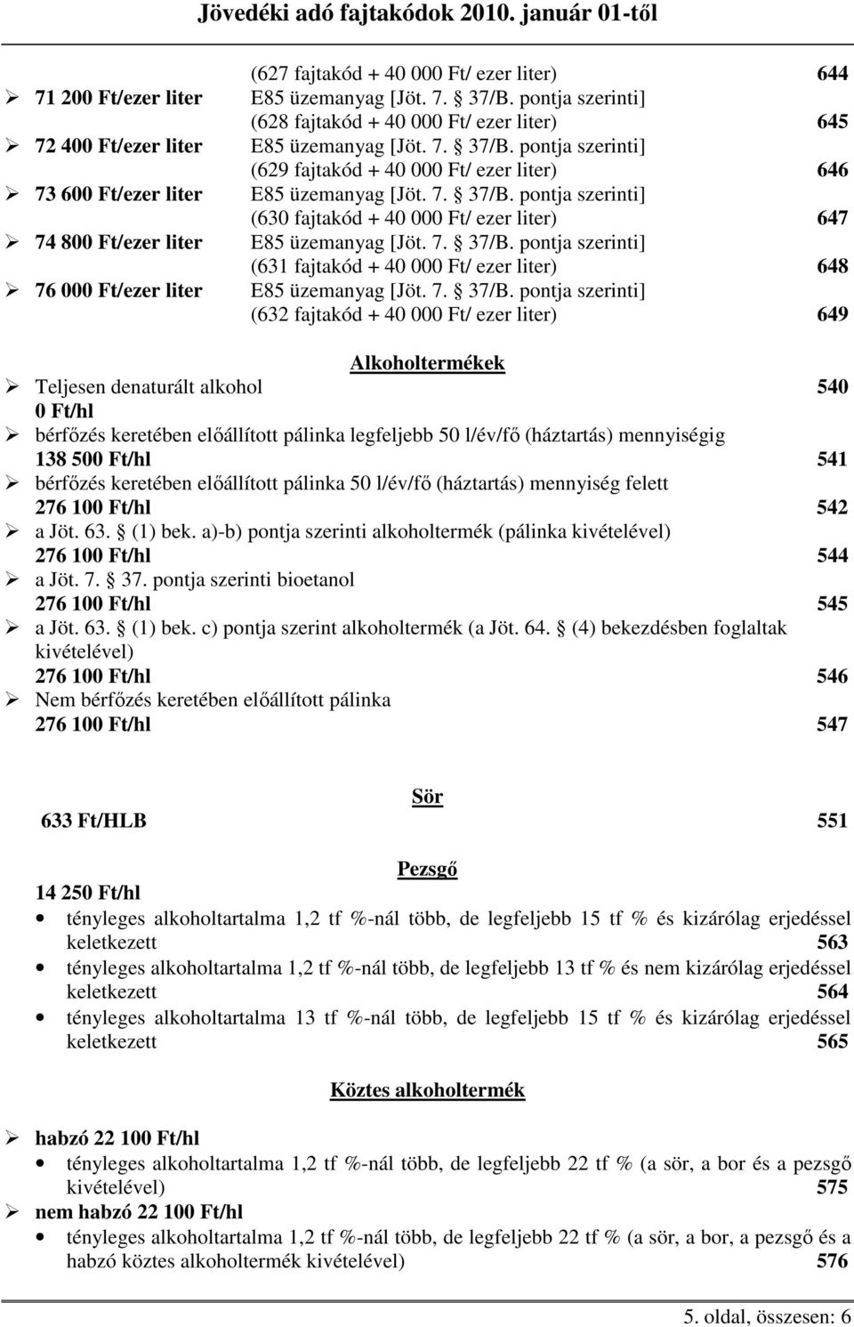 denaturált alkohol 540 0 Ft/hl bérfızés keretében elıállított pálinka legfeljebb 50 l/év/fı (háztartás) mennyiségig 138 500 Ft/hl 541 bérfızés keretében elıállított pálinka 50 l/év/fı (háztartás)