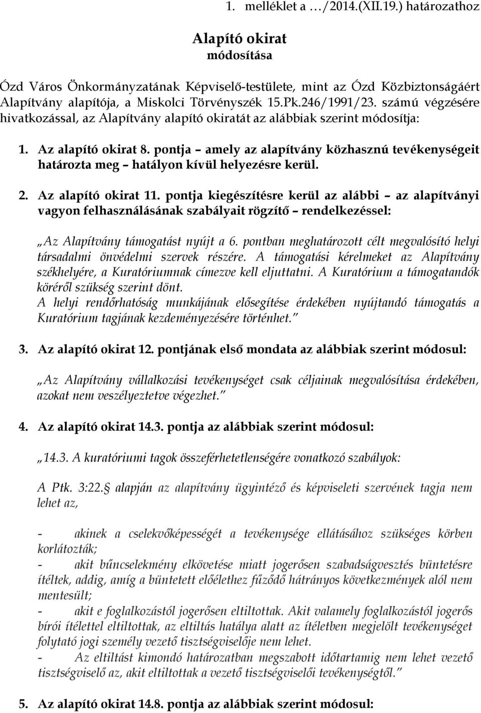 pontja amely az alapítvány közhasznú tevékenységeit határozta meg hatályon kívül helyezésre kerül. 2. Az alapító okirat 11.