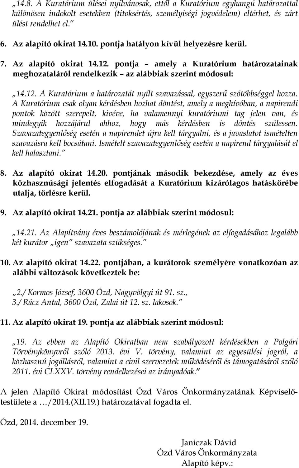 A Kuratórium csak olyan kérdésben hozhat döntést, amely a meghívóban, a napirendi pontok között szerepelt, kivéve, ha valamennyi kuratóriumi tag jelen van, és mindegyik hozzájárul ahhoz, hogy más