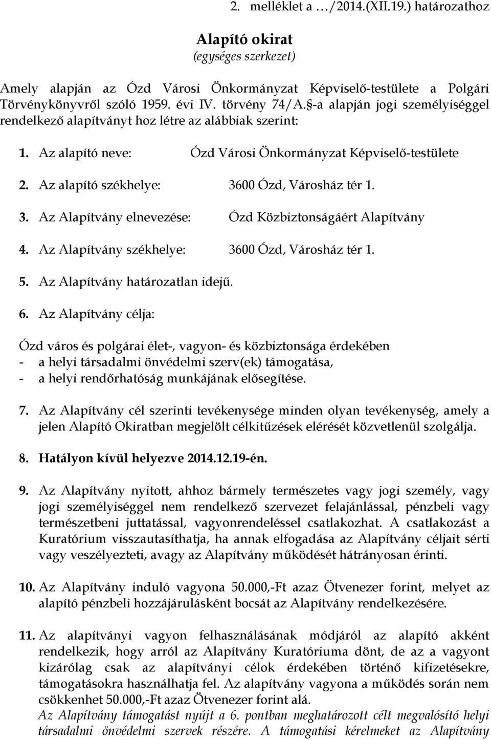 3. Az Alapítvány elnevezése: Ózd Közbiztonságáért Alapítvány 4. Az Alapítvány székhelye: 3600 Ózd, Városház tér 1. 5. Az Alapítvány határozatlan idejű. 6.