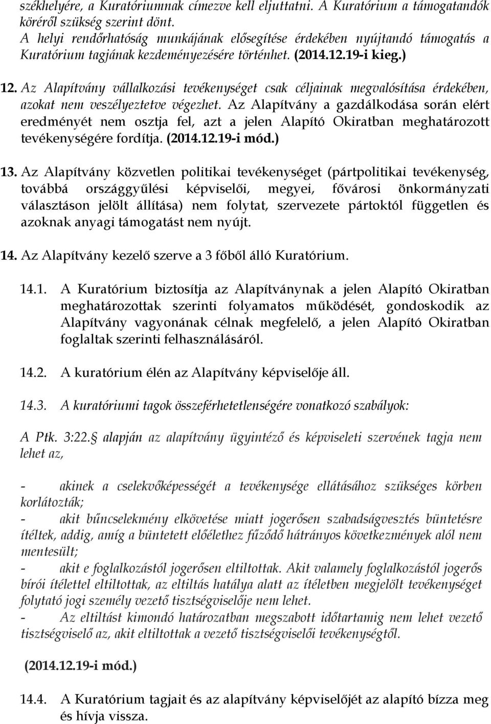 Az Alapítvány vállalkozási tevékenységet csak céljainak megvalósítása érdekében, azokat nem veszélyeztetve végezhet.