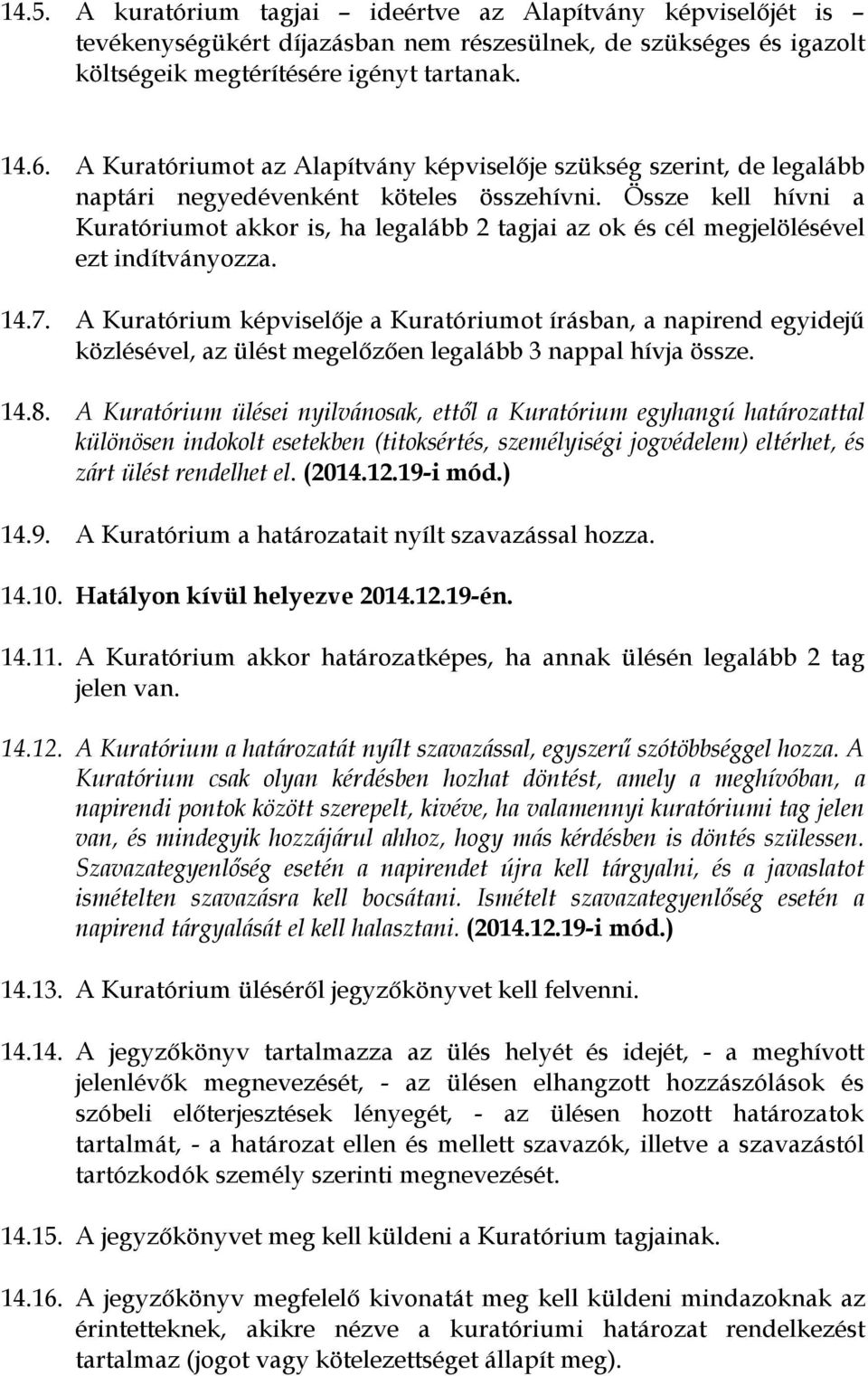 Össze kell hívni a Kuratóriumot akkor is, ha legalább 2 tagjai az ok és cél megjelölésével ezt indítványozza. 14.7.
