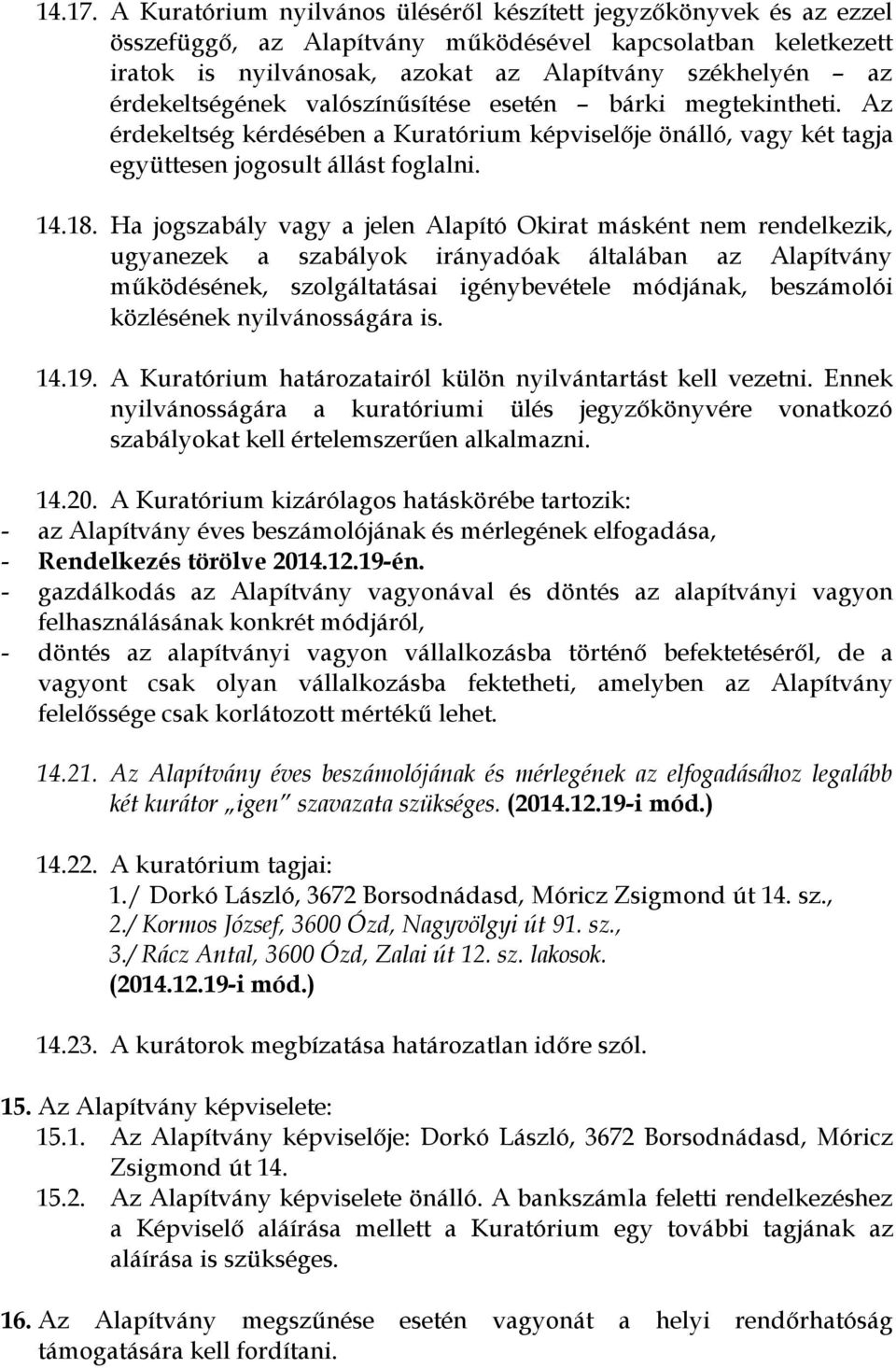 érdekeltségének valószínűsítése esetén bárki megtekintheti. Az érdekeltség kérdésében a Kuratórium képviselője önálló, vagy két tagja együttesen jogosult állást foglalni. 14.18.