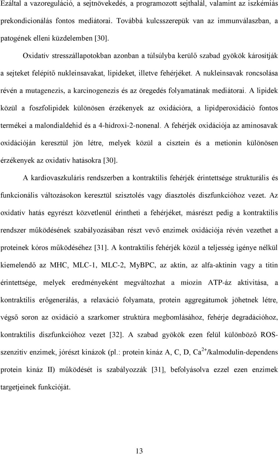 Oxidatív stresszállapotokban azonban a túlsúlyba kerülő szabad gyökök károsítják a sejteket felépítő nukleinsavakat, lipideket, illetve fehérjéket.