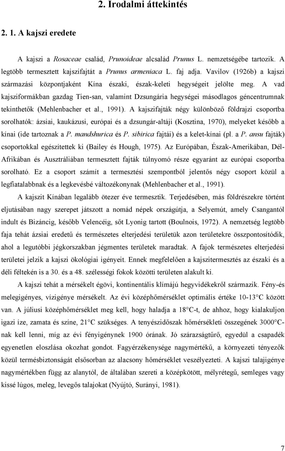 A vad kajsziformákban gazdag Tien-san, valamint Dzsungária hegységei másodlagos géncentrumnak tekinthetők (Mehlenbacher et al., 99).