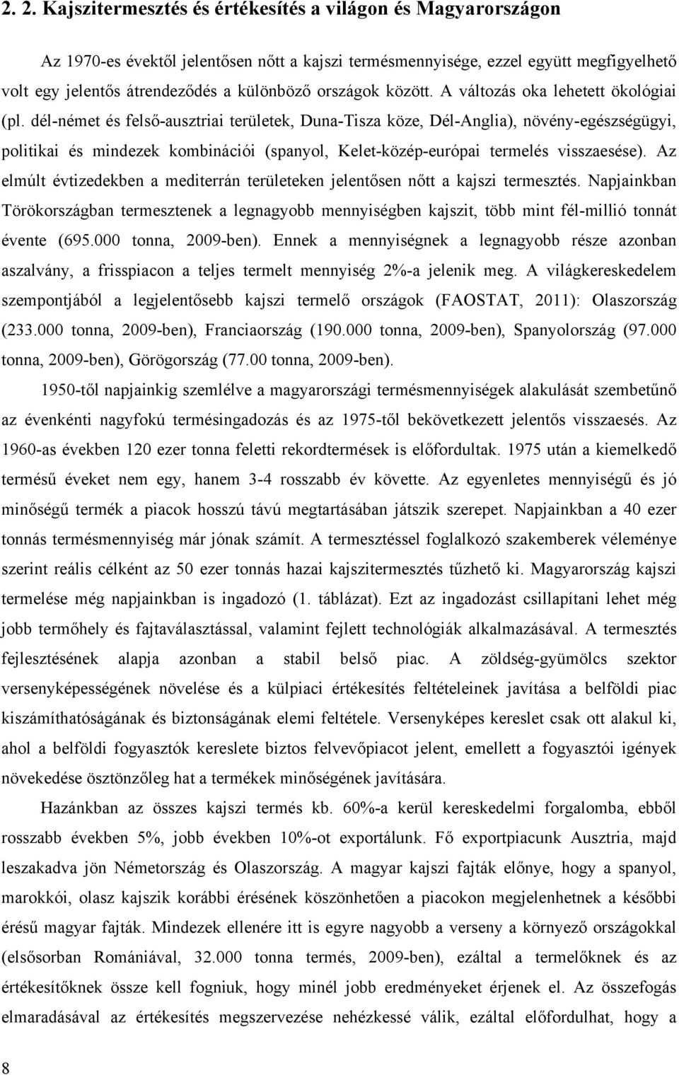 dél-német és felső-ausztriai területek, Duna-Tisza köze, Dél-Anglia), növény-egészségügyi, politikai és mindezek kombinációi (spanyol, Kelet-közép-európai termelés visszaesése).