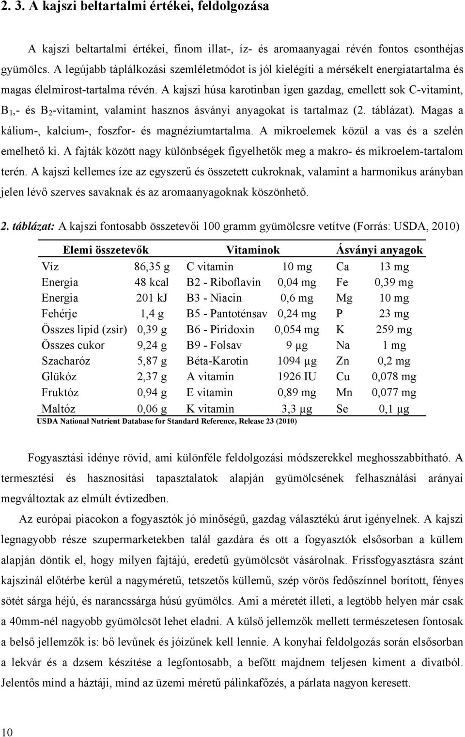 A kajszi húsa karotinban igen gazdag, emellett sok C-vitamint, B,- és B -vitamint, valamint hasznos ásványi anyagokat is tartalmaz (. táblázat).